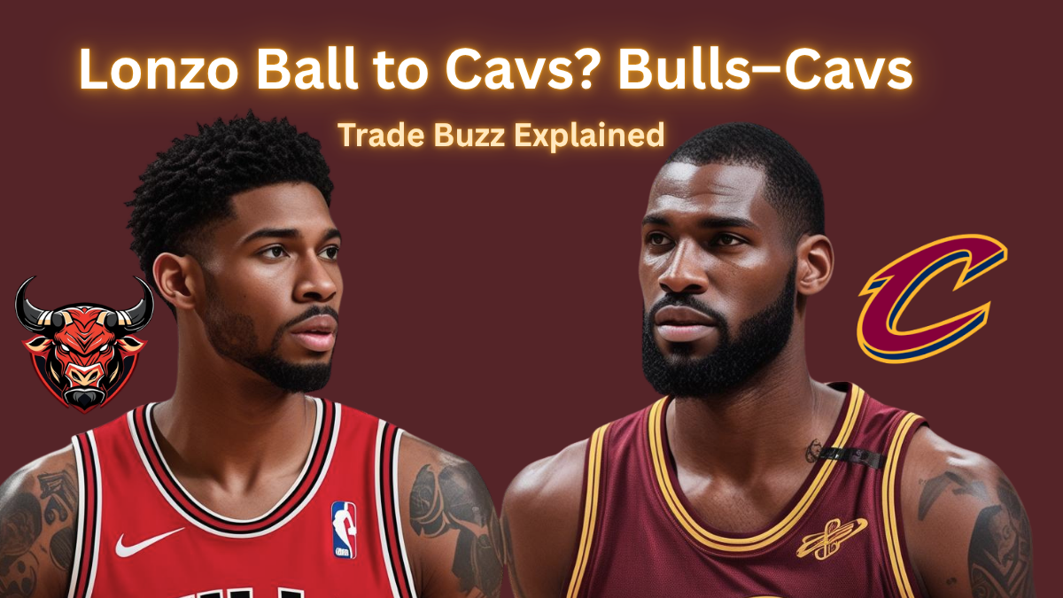 Lonzo Ball to Cavs Bulls–Cavs Trade Buzz Explained